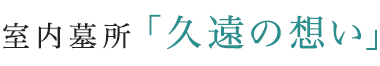 室内墓所「久遠の想い」