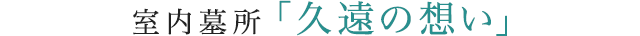 室内墓所「久遠の想い」